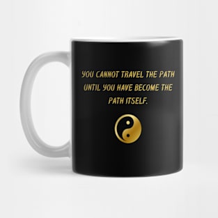 You Cannot Travel The Path Until You Have Become The Path Itself. Mug